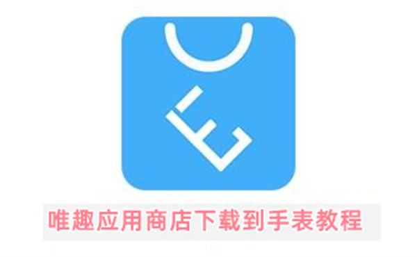 唯趣应用商店下载到手表教程