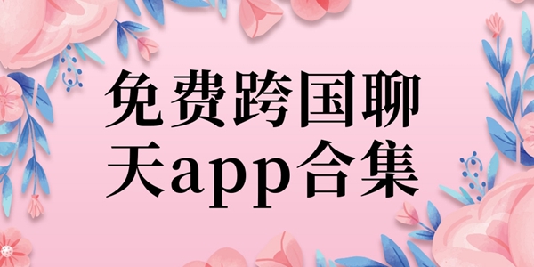 免费跨国聊天软件大全