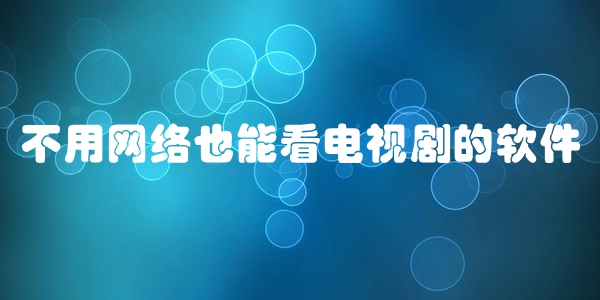 不用网络也能看电视剧的软件
