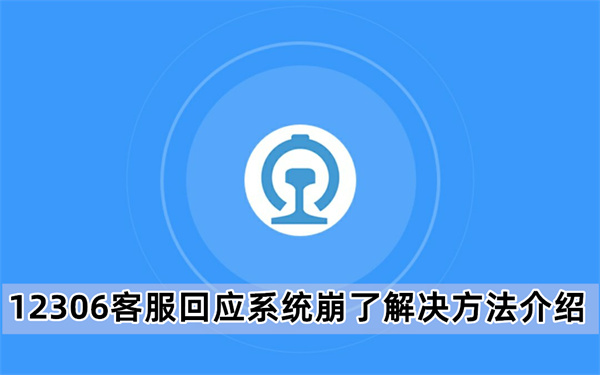 12306客服回应系统崩了解决方法介绍