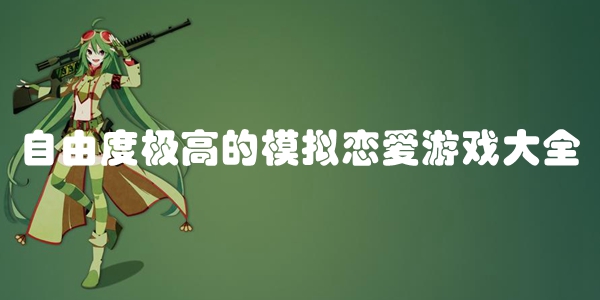 自由度极高的模拟恋爱游戏大全