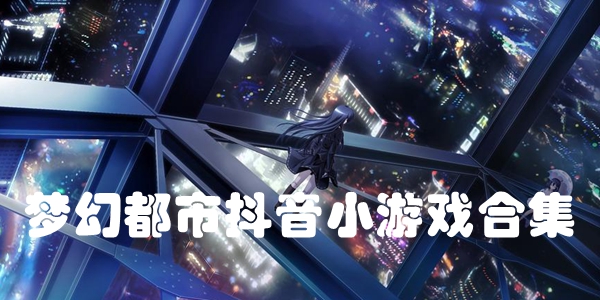 梦幻都市抖音小游戏合集