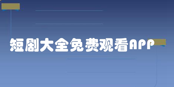 短剧大全免费观看APP