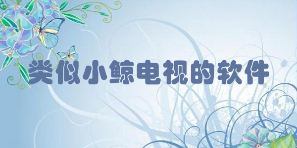 类似小鲸电视的软件