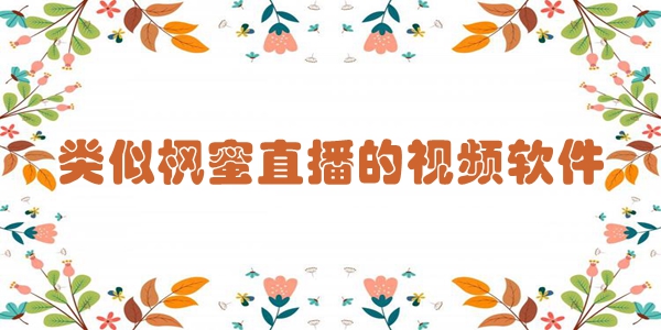 类似枫蜜直播的视频软件