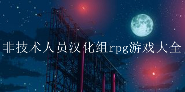 非技术人员汉化组rpg游戏大全