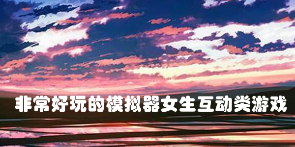 非常好玩的模拟器女生互动类游戏