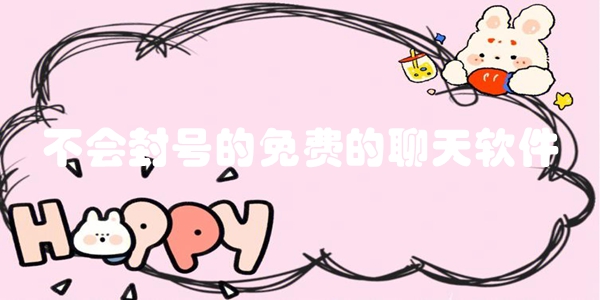 不会封号的免费的聊天软件