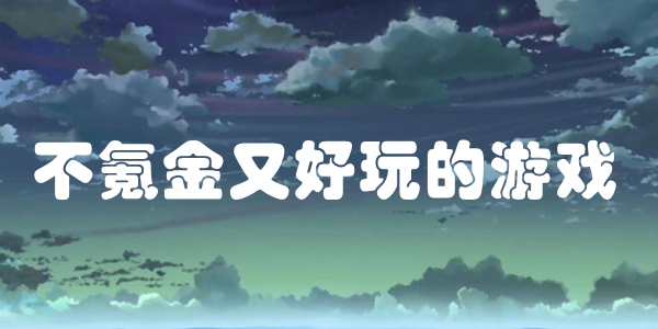 适合不充钱0氪长期玩的游戏