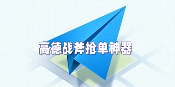 高德战斧抢单神器