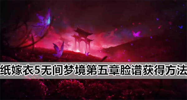 纸嫁衣5无间梦境第五章脸谱获得方法